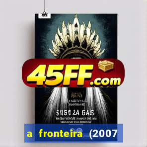 a fronteira (2007 filme completo download)